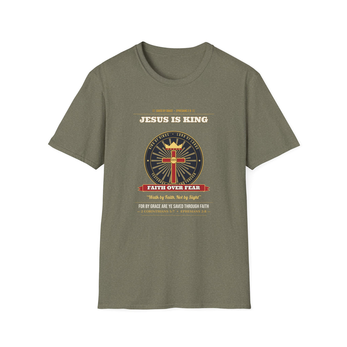 Jesus Is King — Faith Over Fear • Walk by Faith (2 Cor 5:7 & Eph 2:8 KJV) Unisex Softstyle T-Shirt