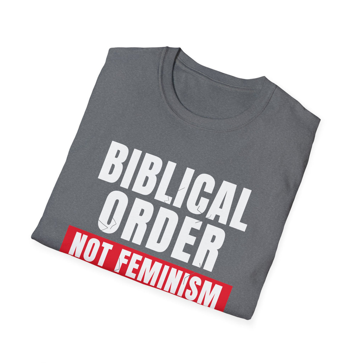 Biblical Order Not Feminism - 1 Corinthians 11:3 & Ephesians 5:22-24 (KJV) Unisex Softstyle T-Shirt