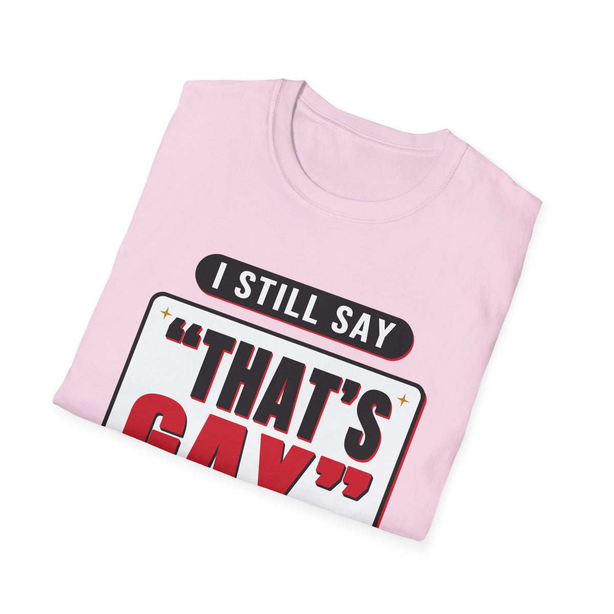 I Still Say "That's Gay" — Retro Speech Bubble Humor Unisex Softstyle T-Shirt