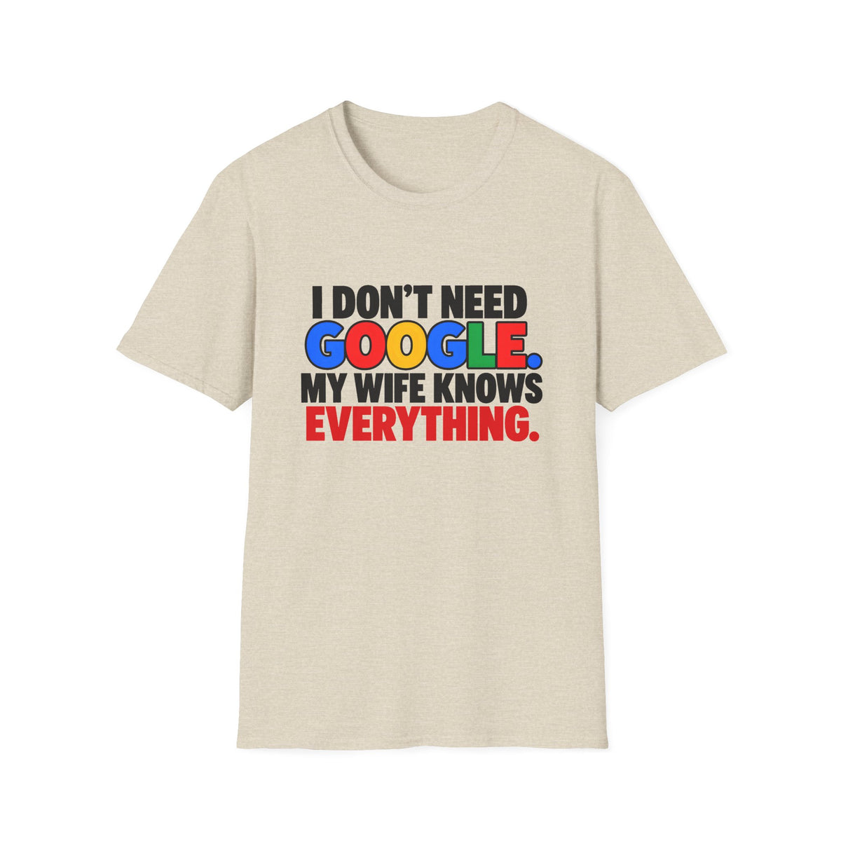 I Don't Need Google My Wife Knows Everything — Funny Marriage Humor Graphic Unisex Softstyle T-Shirt