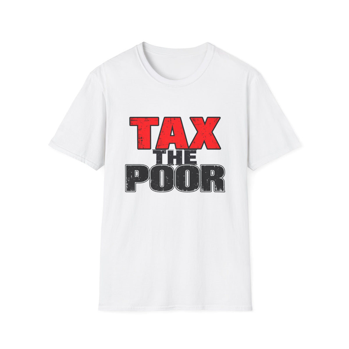 Tax The Poor — Bold Distressed Political Satire Graphic Unisex Softstyle T-Shirt