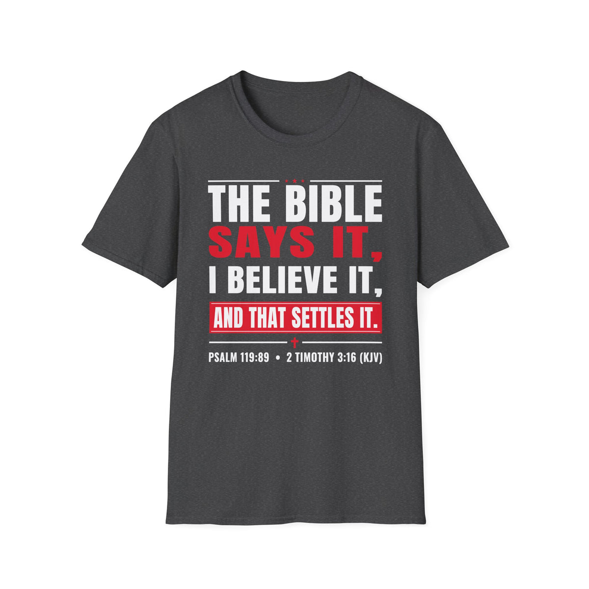 The Bible Says It, I Believe It, And That Settles It (Psalm 119:89 KJV) Unisex Softstyle T-Shirt