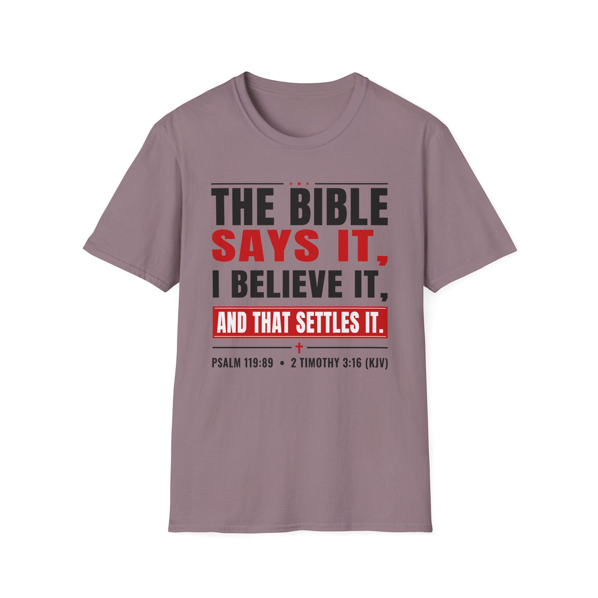 The Bible Says It, I Believe It, And That Settles It (Psalm 119:89 KJV) Unisex Softstyle T-Shirt