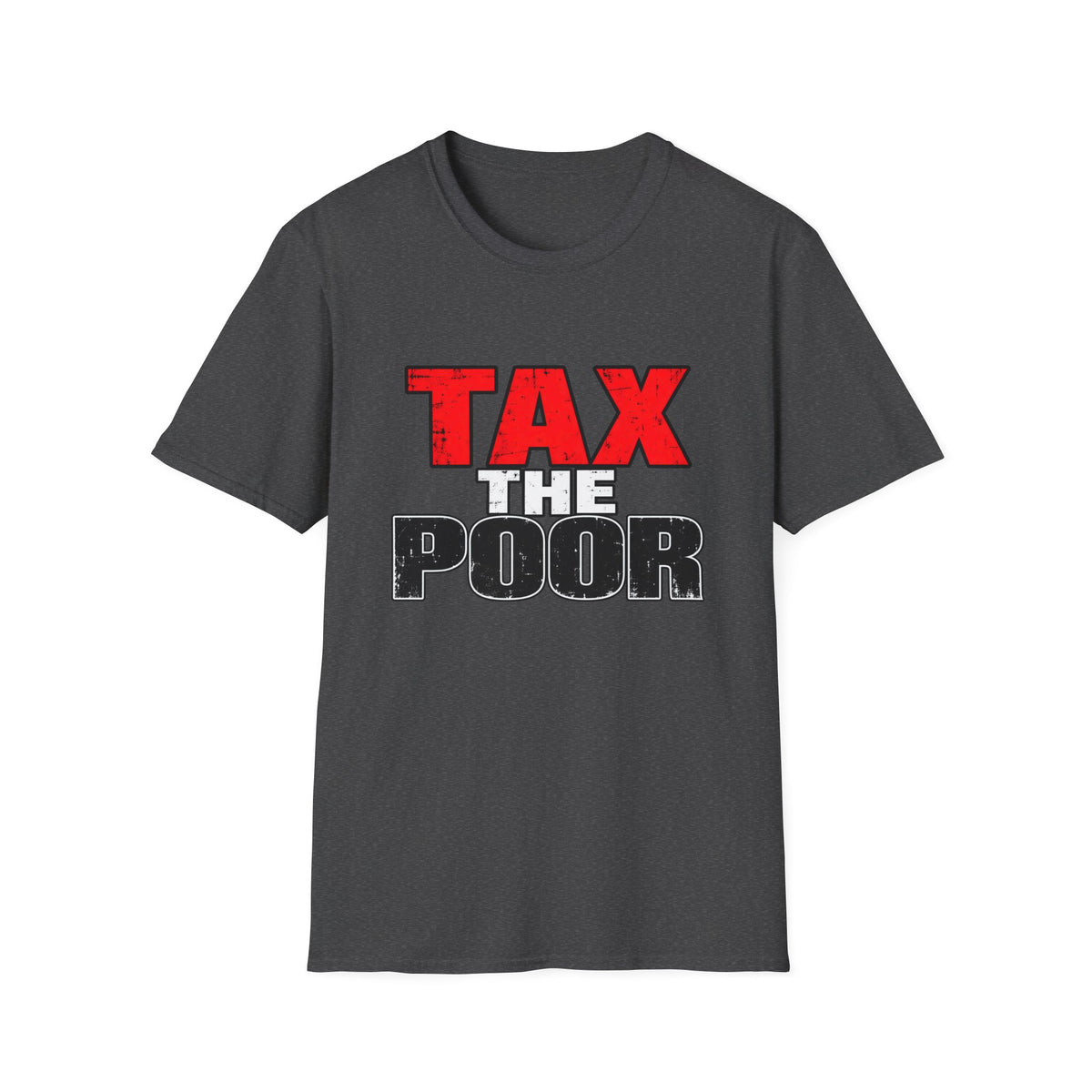 Tax The Poor — Bold Distressed Political Satire Graphic Unisex Softstyle T-Shirt