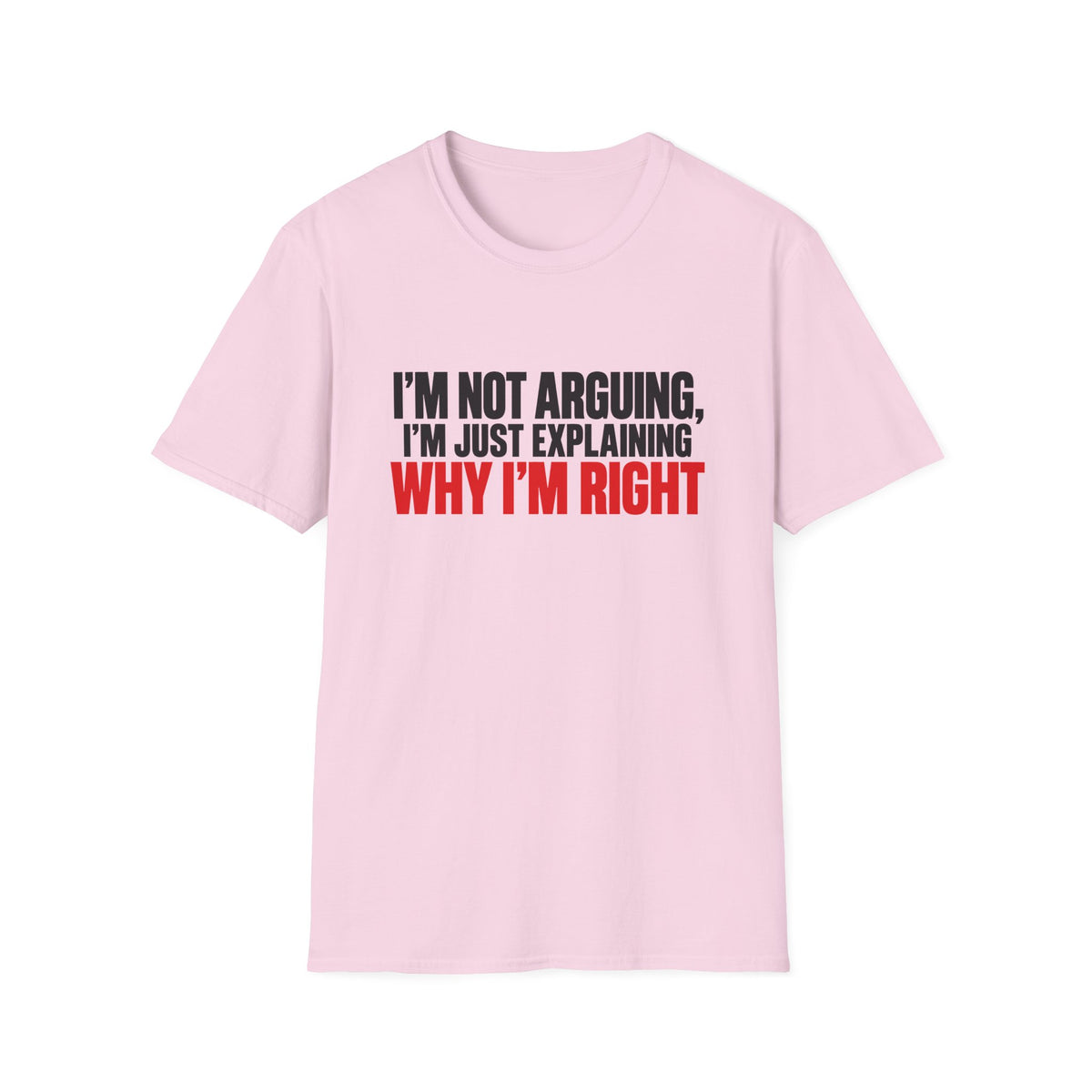 I'm Not Arguing, I'm Just Explaining Why I'm Right — Bold Statement Graphic Unisex Softstyle T-Shirt