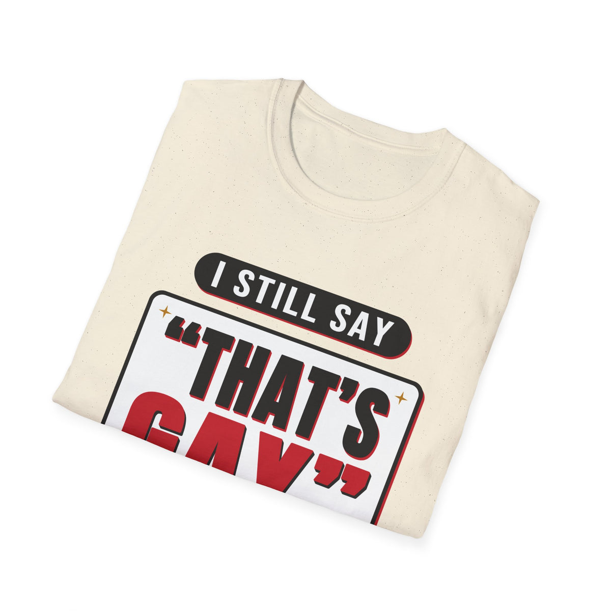 I Still Say "That's Gay" — Retro Speech Bubble Humor Unisex Softstyle T-Shirt
