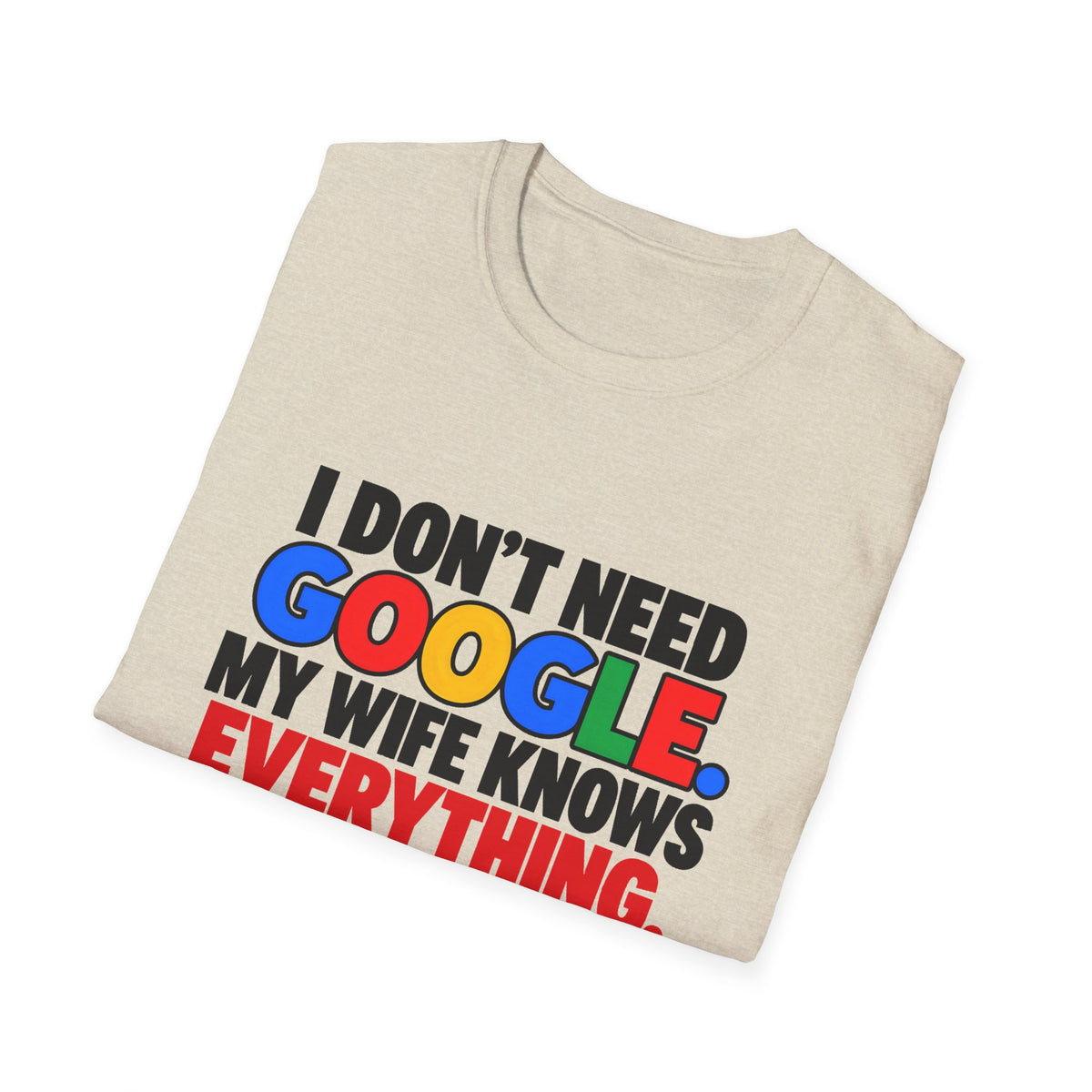 I Don't Need Google My Wife Knows Everything — Funny Marriage Humor Graphic Unisex Softstyle T-Shirt