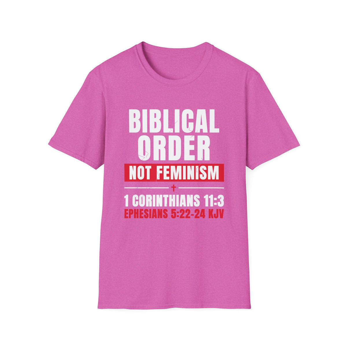 Biblical Order Not Feminism - 1 Corinthians 11:3 & Ephesians 5:22-24 (KJV) Unisex Softstyle T-Shirt