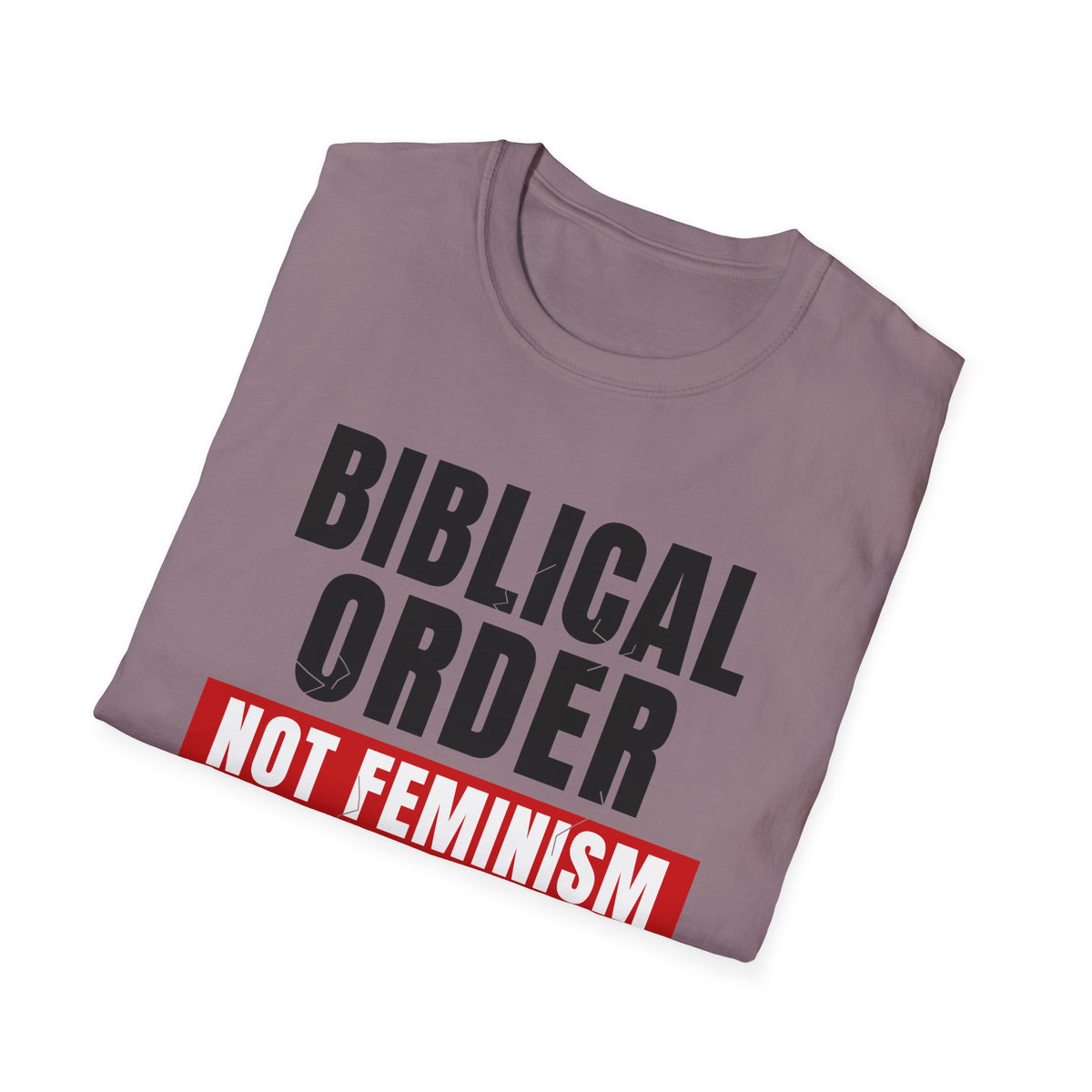 Biblical Order Not Feminism - 1 Corinthians 11:3 & Ephesians 5:22-24 (KJV) Unisex Softstyle T-Shirt