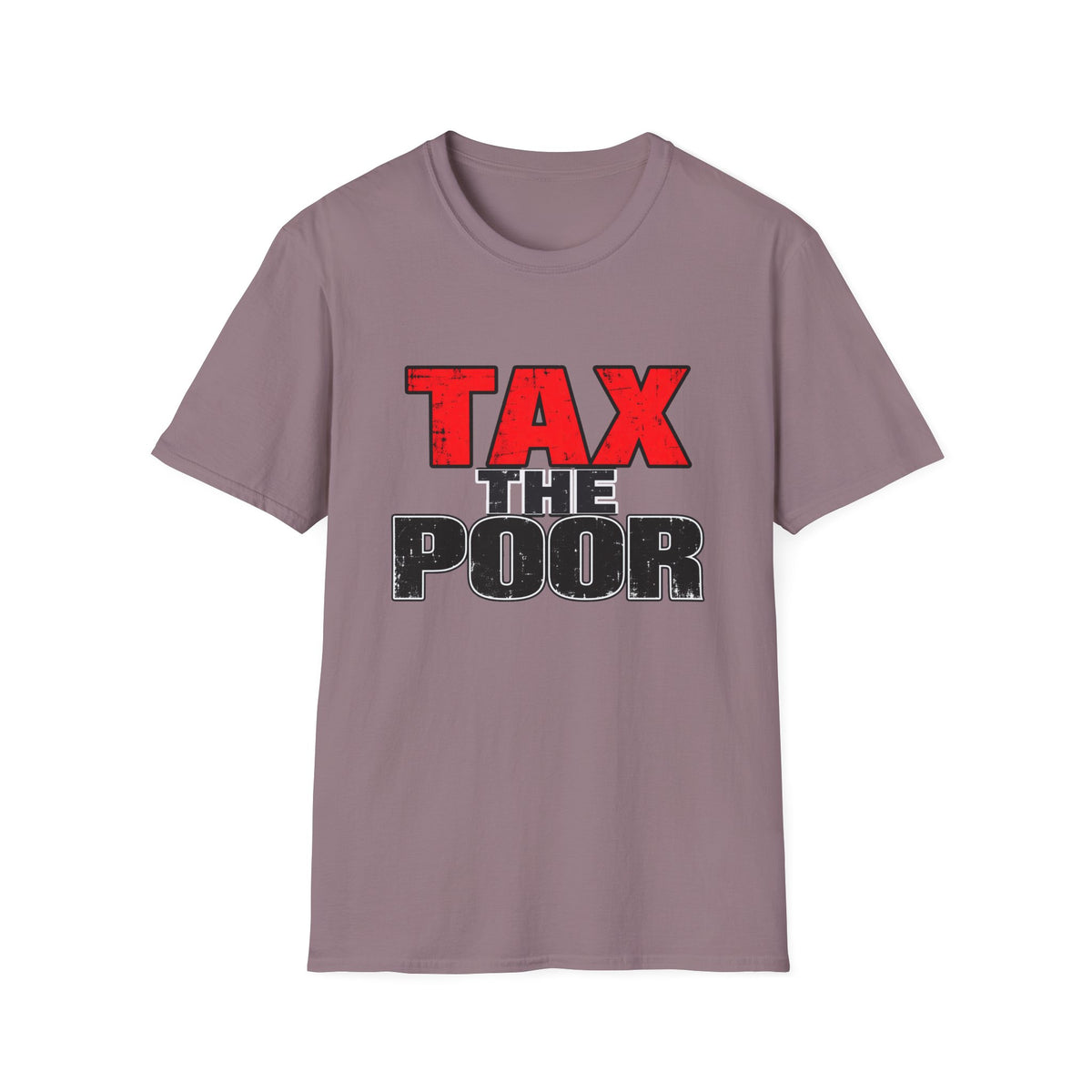 Tax The Poor — Bold Distressed Political Satire Graphic Unisex Softstyle T-Shirt
