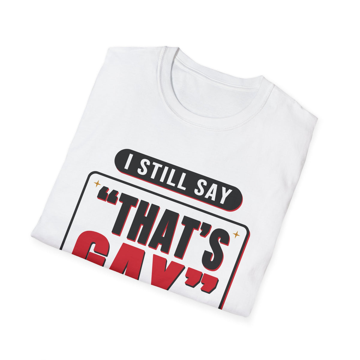 I Still Say "That's Gay" — Retro Speech Bubble Humor Unisex Softstyle T-Shirt