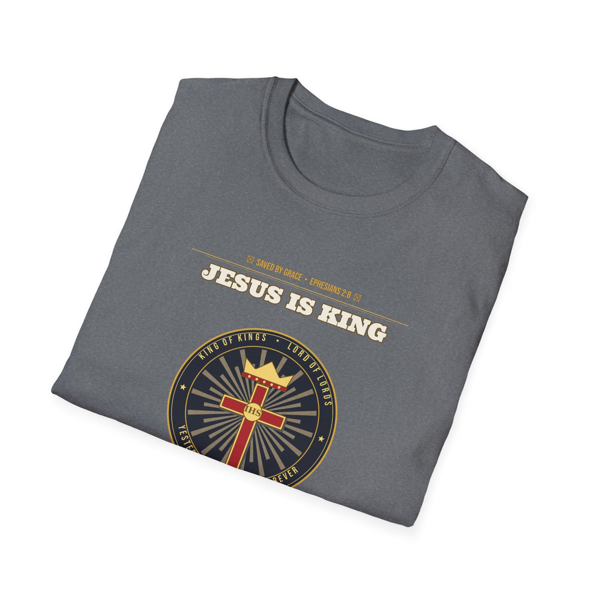 Jesus Is King — Faith Over Fear • Walk by Faith (2 Cor 5:7 & Eph 2:8 KJV) Unisex Softstyle T-Shirt