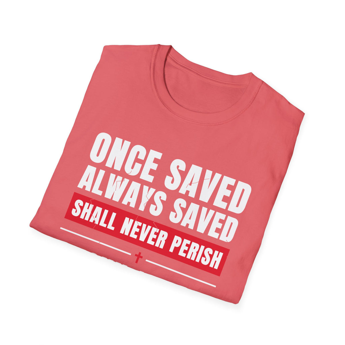 Once Saved Always Saved - Shall Never Perish (John 10:28 & Ephesians 2:8-9 KJV) Unisex Softstyle T-Shirt