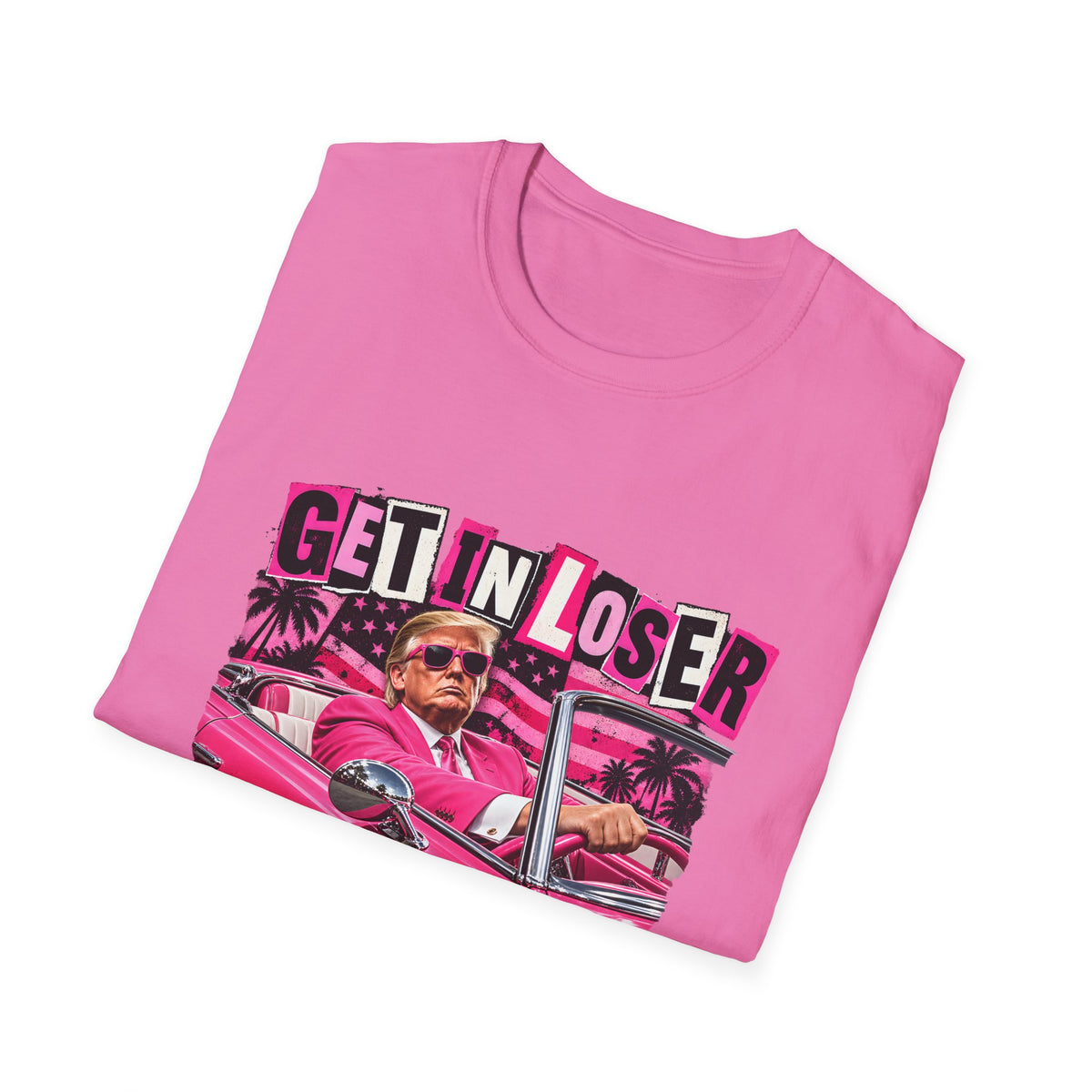 Get In Loser We're Taking America Back — Trump Pink Convertible Graphic Unisex Softstyle T-Shirt