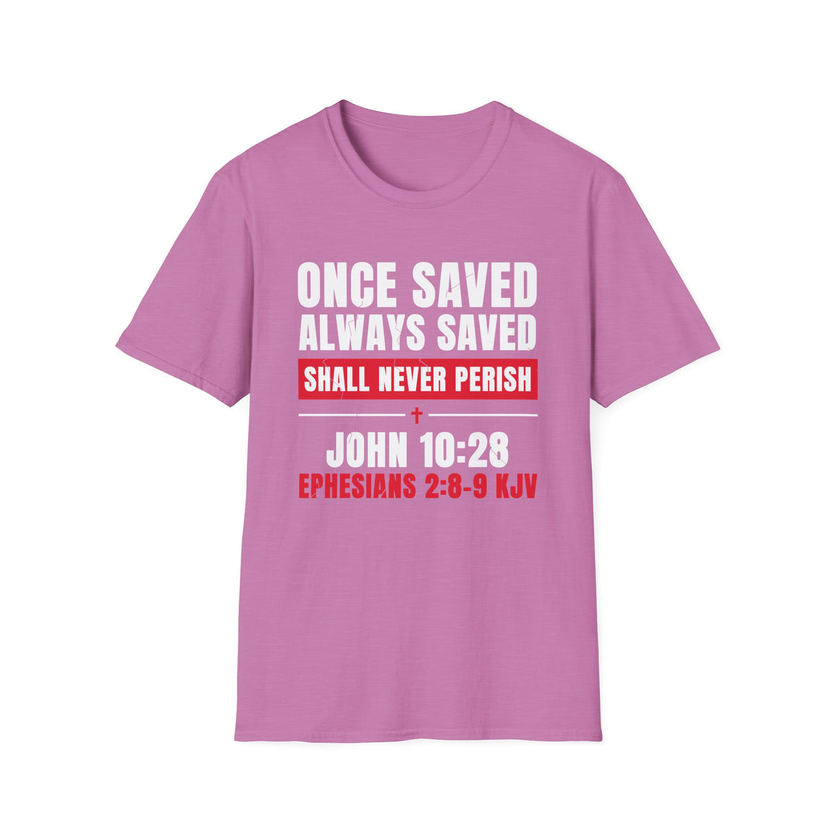 Once Saved Always Saved - Shall Never Perish (John 10:28 & Ephesians 2:8-9 KJV) Unisex Softstyle T-Shirt