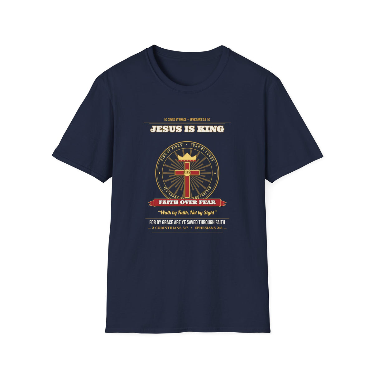Jesus Is King — Faith Over Fear • Walk by Faith (2 Cor 5:7 & Eph 2:8 KJV) Unisex Softstyle T-Shirt