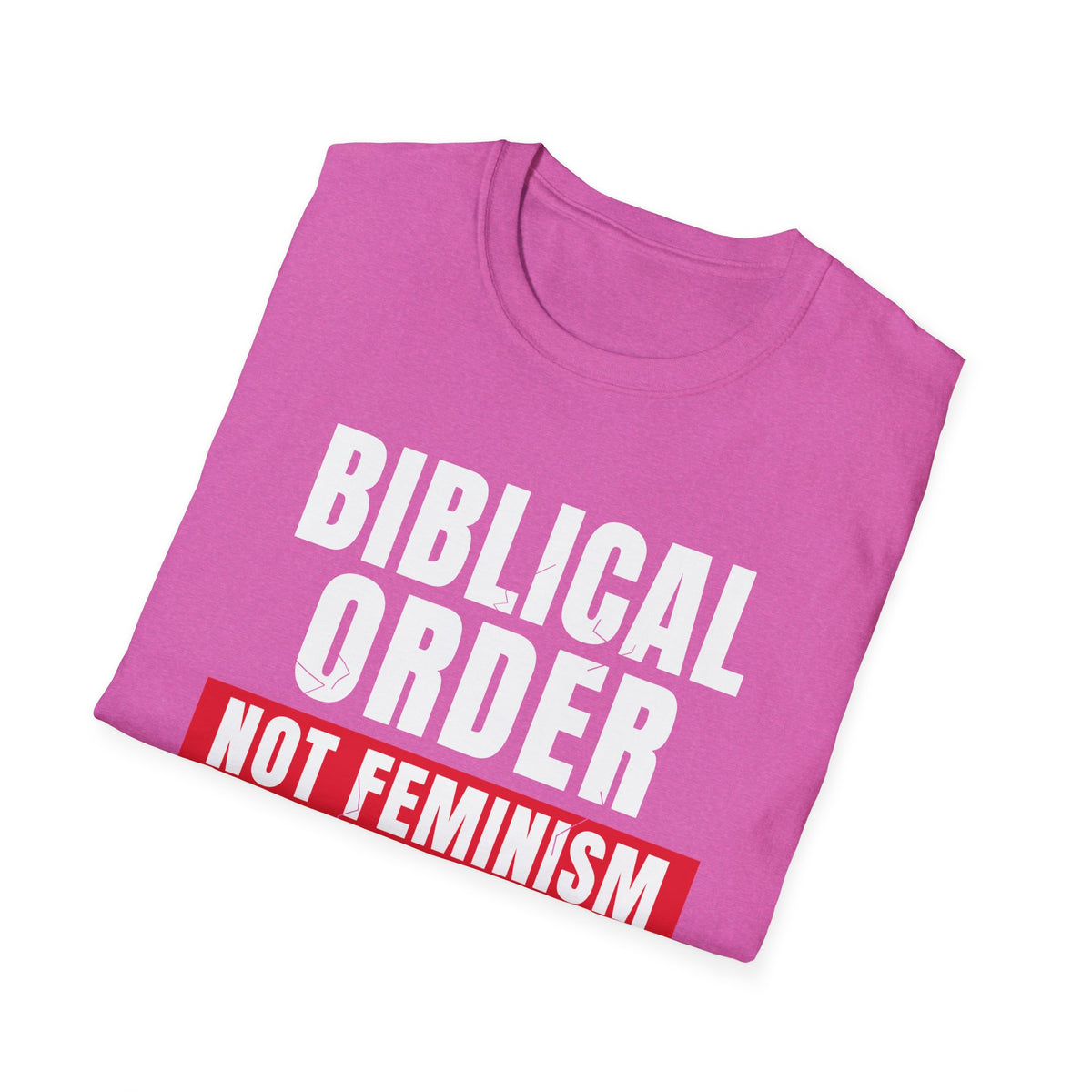 Biblical Order Not Feminism - 1 Corinthians 11:3 & Ephesians 5:22-24 (KJV) Unisex Softstyle T-Shirt