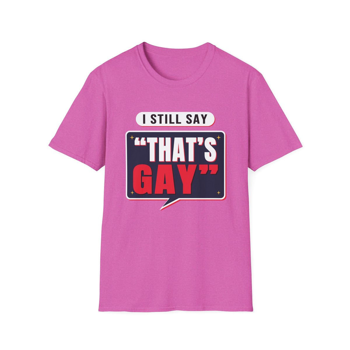 I Still Say "That's Gay" — Retro Speech Bubble Humor Unisex Softstyle T-Shirt