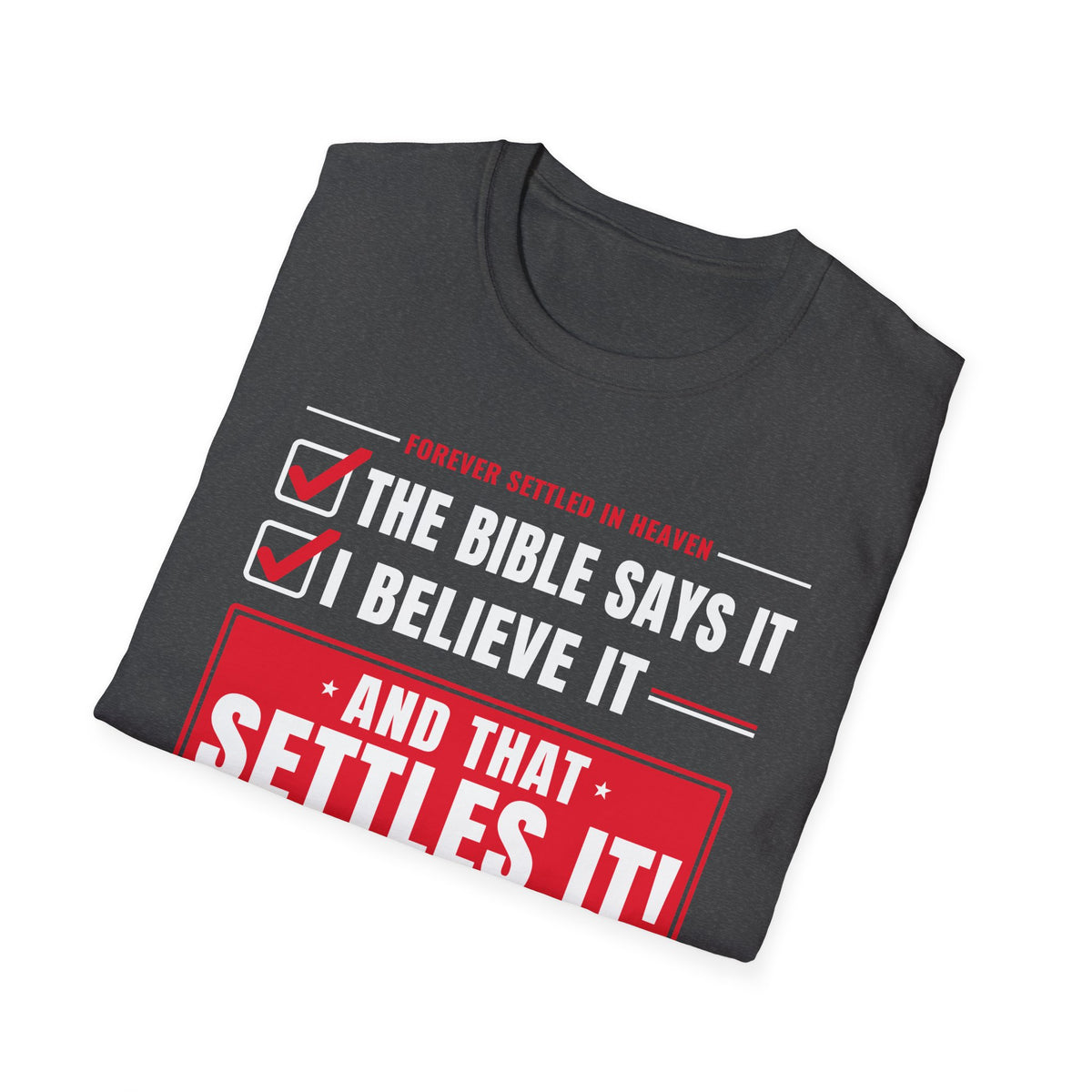 The Bible Says It, I Believe It, That Settles It - Truth Checklist (Psalm 119:89 KJV) Unisex Softstyle T-Shirt
