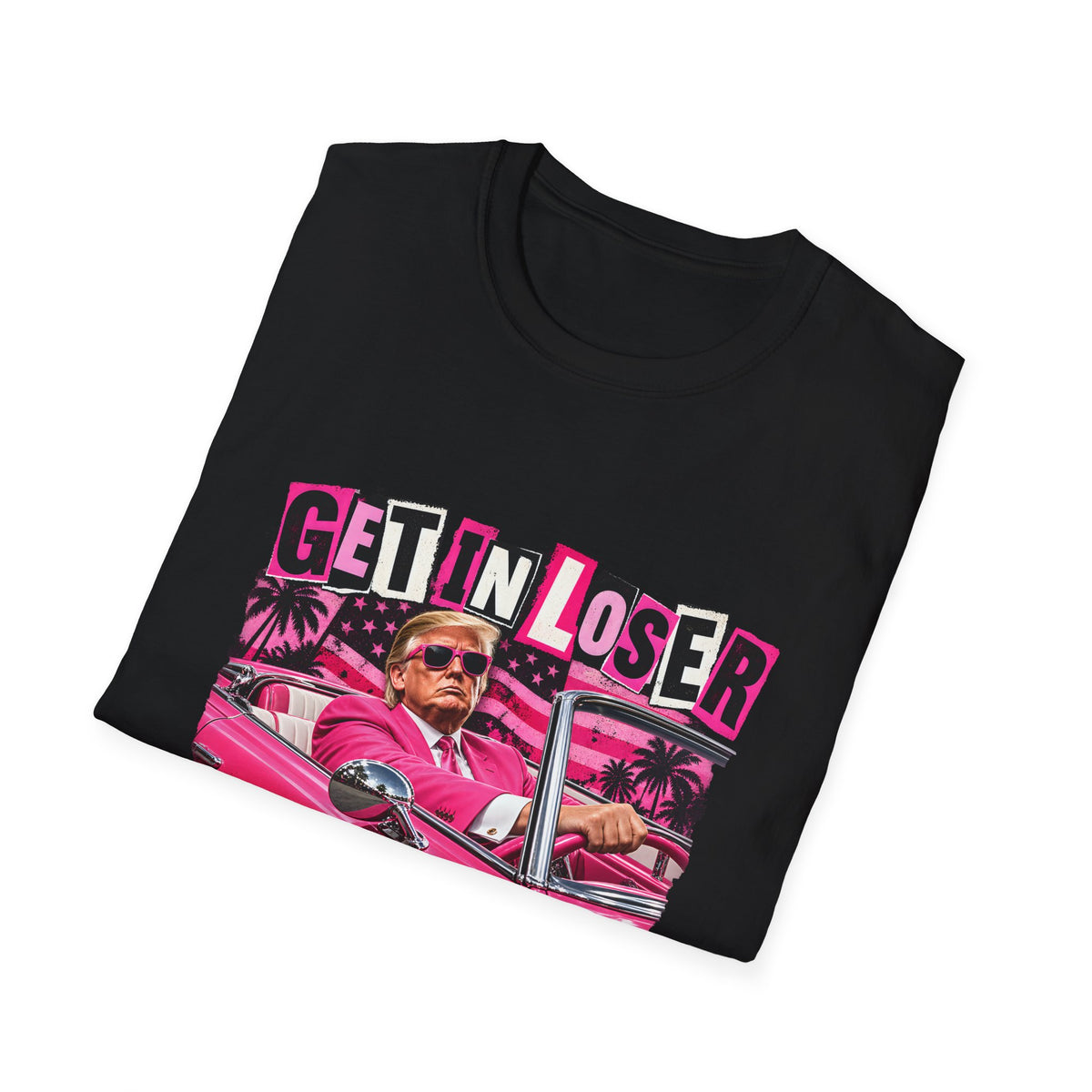 Get In Loser We're Taking America Back — Trump Pink Convertible Graphic Unisex Softstyle T-Shirt