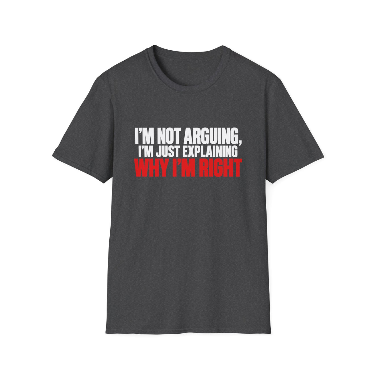 I'm Not Arguing, I'm Just Explaining Why I'm Right — Bold Statement Graphic Unisex Softstyle T-Shirt