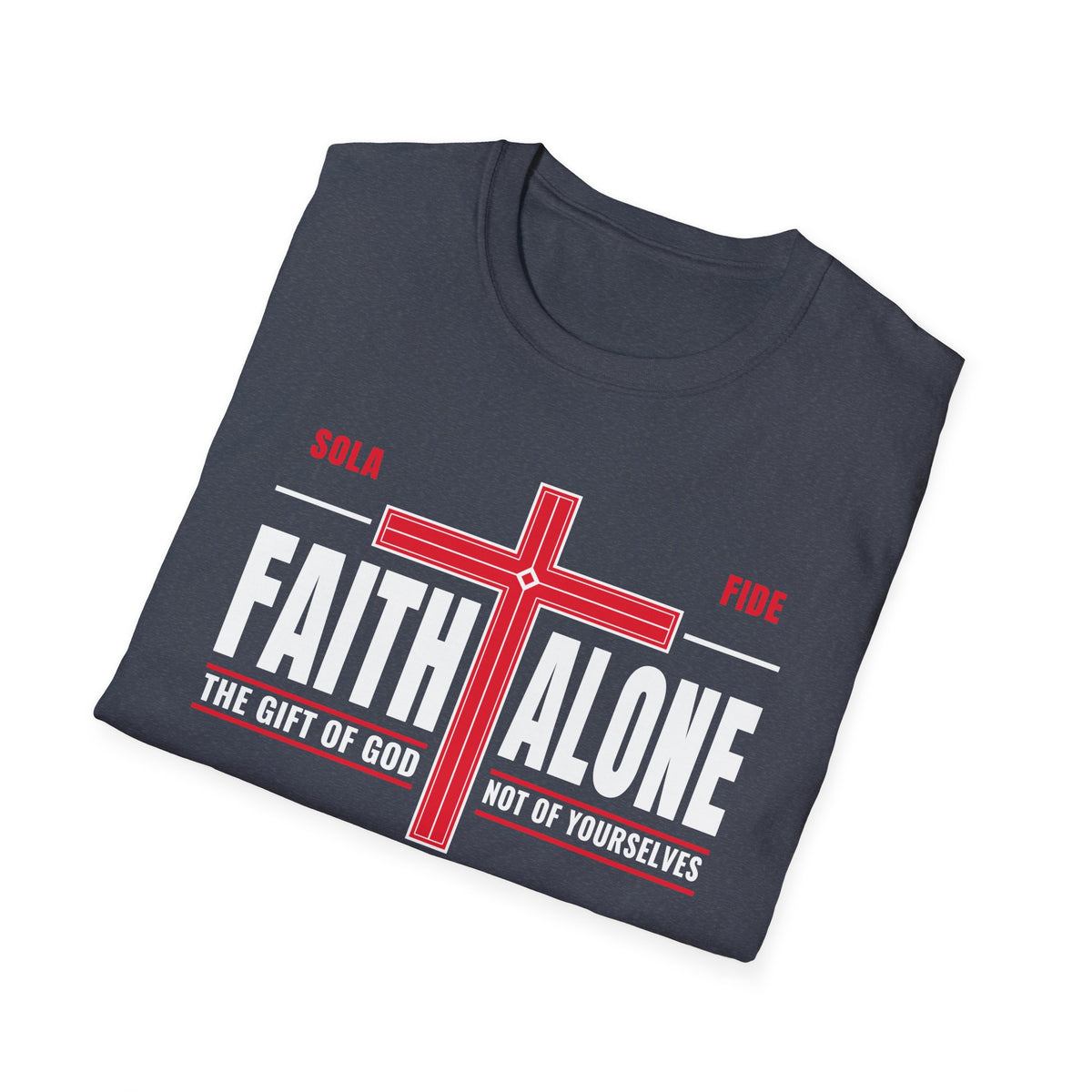 Faith Alone - Not Of Works (Ephesians 2:8-9 KJV) Unisex Softstyle T-Shirt