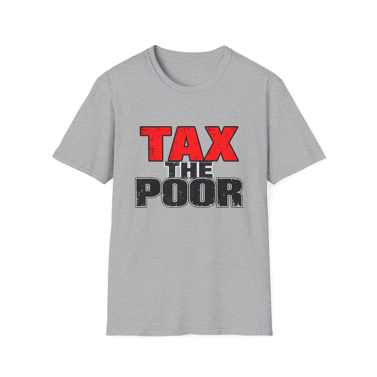 Tax The Poor — Bold Distressed Political Satire Graphic Unisex Softstyle T-Shirt