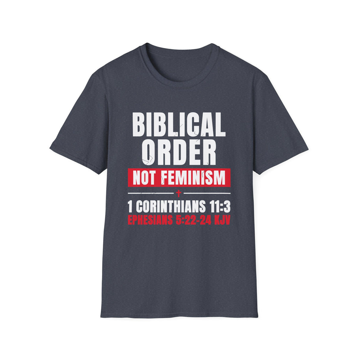 Biblical Order Not Feminism - 1 Corinthians 11:3 & Ephesians 5:22-24 (KJV) Unisex Softstyle T-Shirt