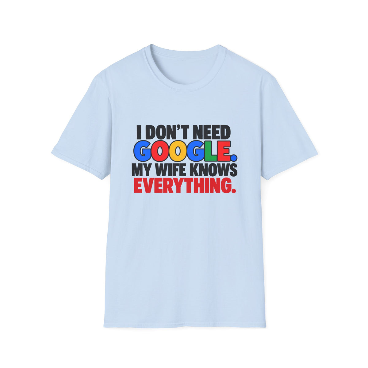 I Don't Need Google My Wife Knows Everything — Funny Marriage Humor Graphic Unisex Softstyle T-Shirt