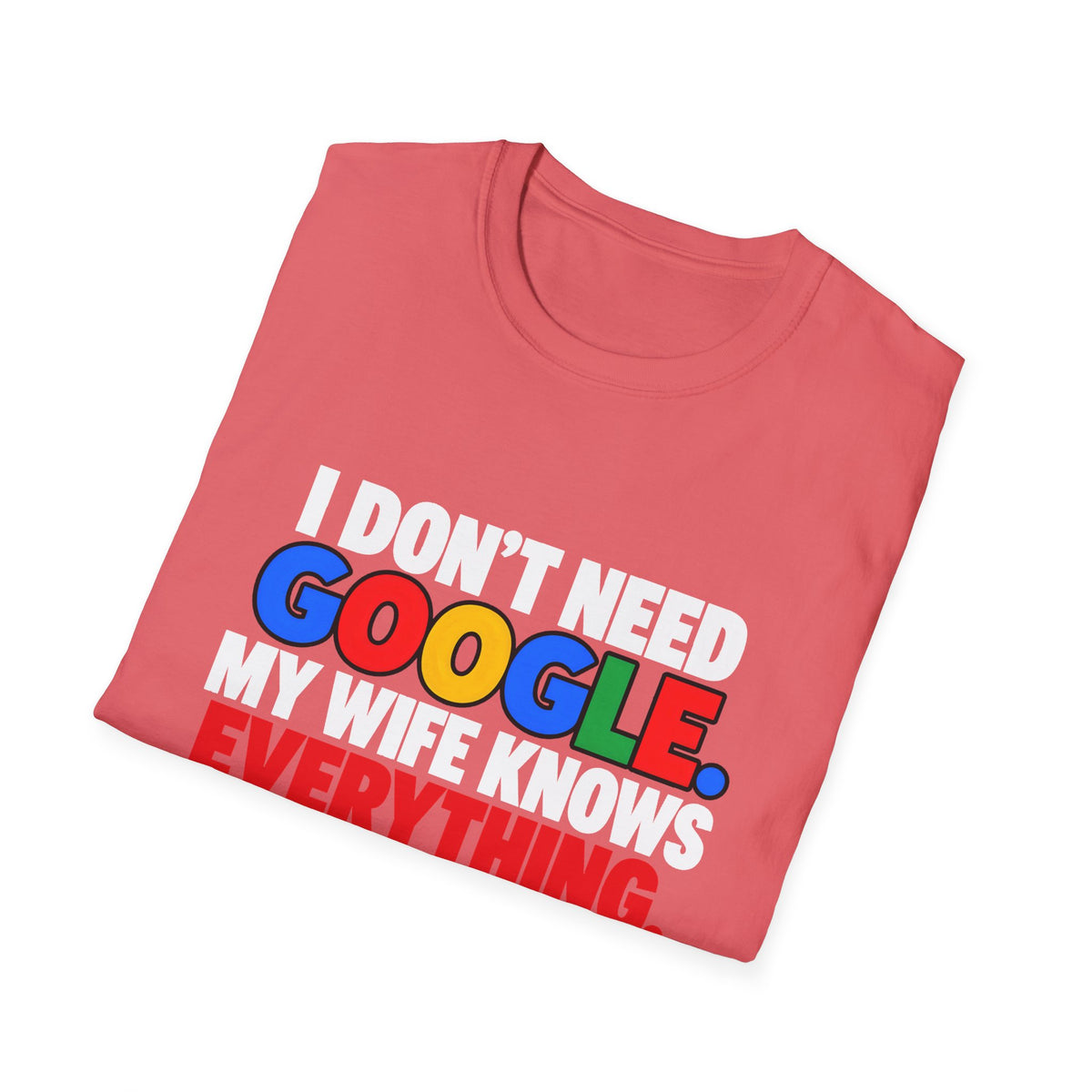 I Don't Need Google My Wife Knows Everything — Funny Marriage Humor Graphic Unisex Softstyle T-Shirt