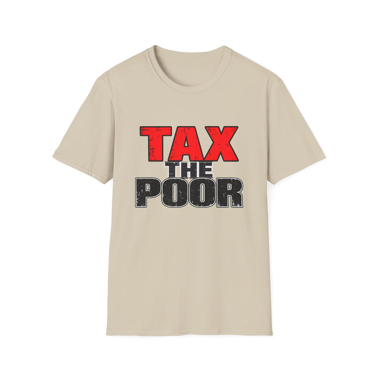 Tax The Poor — Bold Distressed Political Satire Graphic Unisex Softstyle T-Shirt
