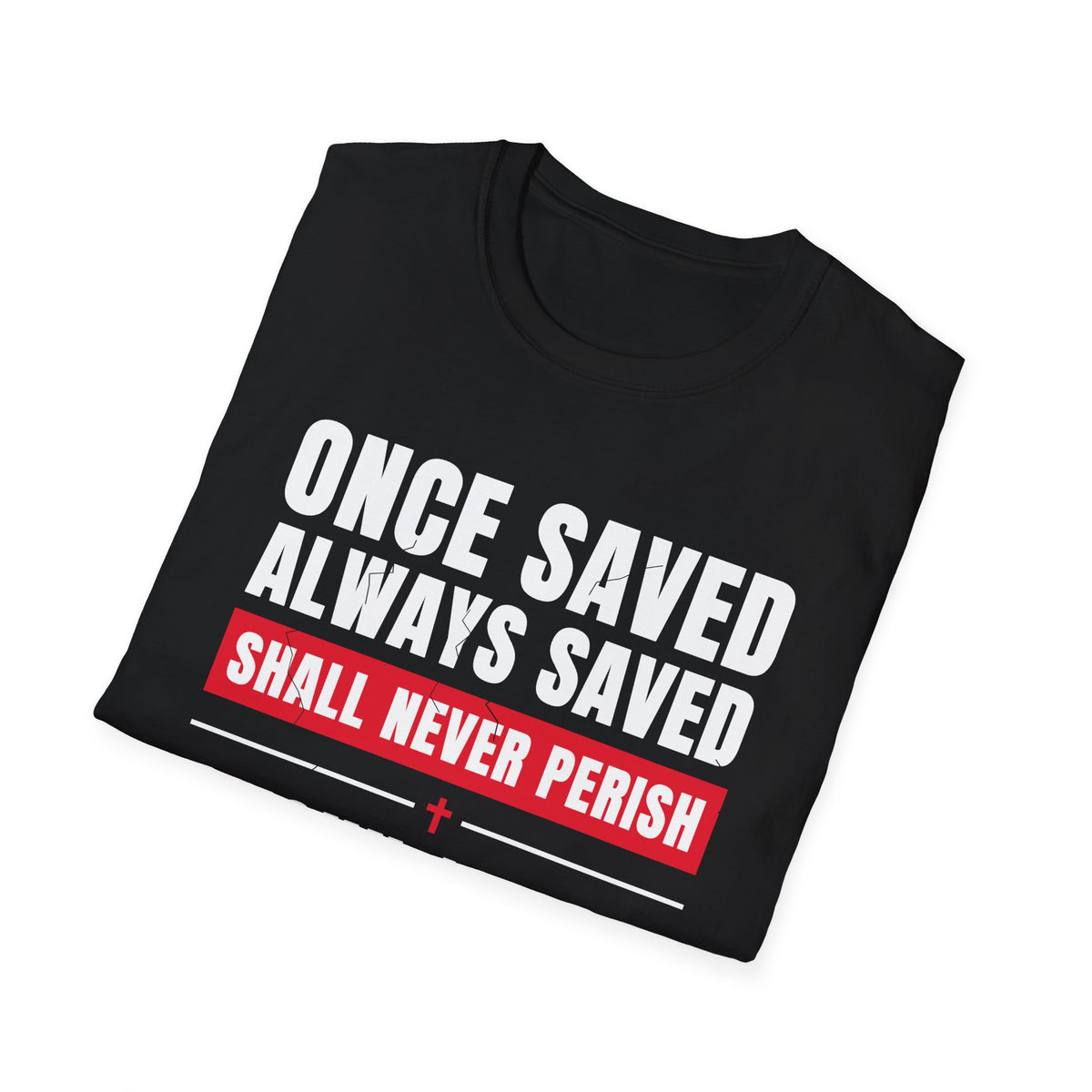 Once Saved Always Saved - Shall Never Perish (John 10:28 & Ephesians 2:8-9 KJV) Unisex Softstyle T-Shirt