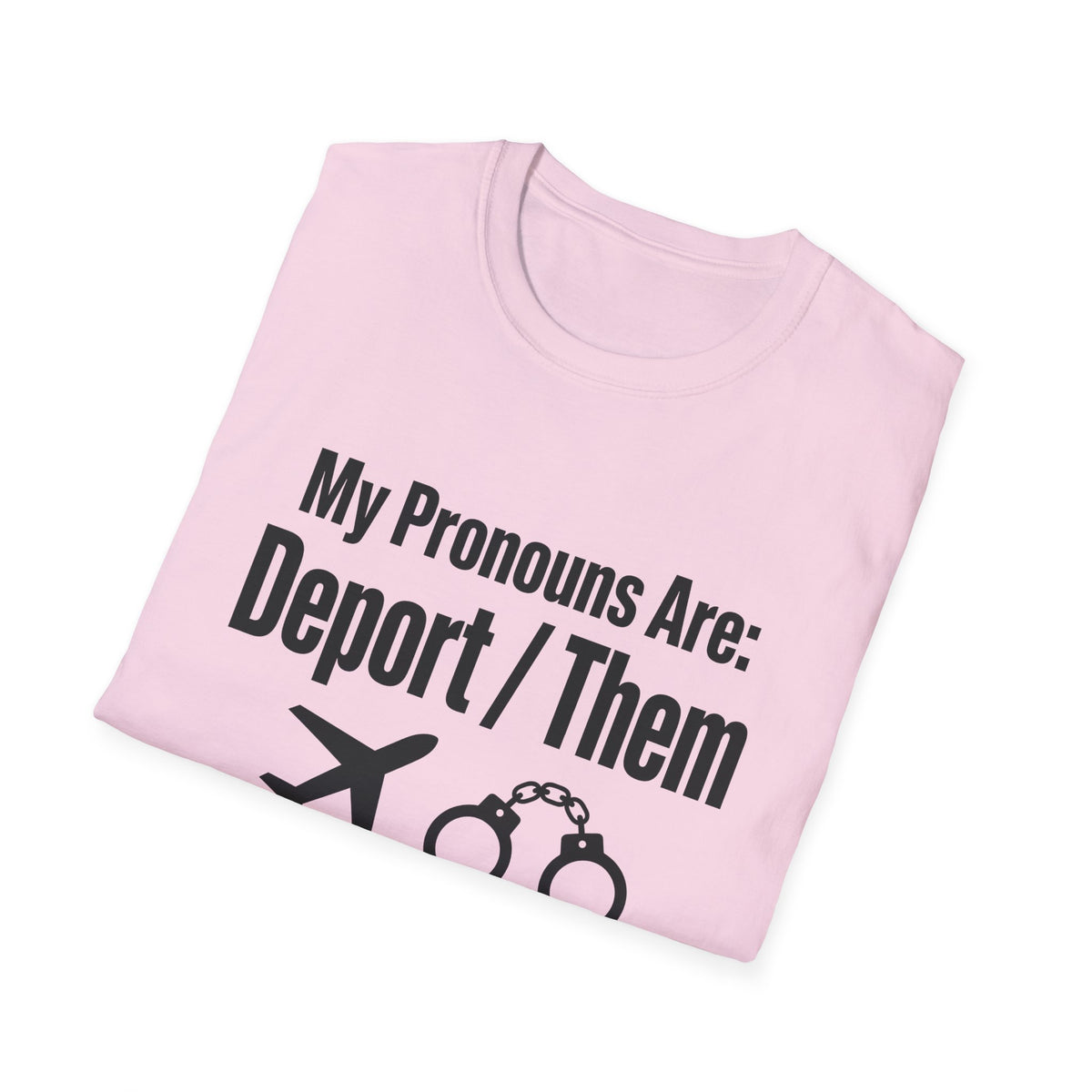 My Pronouns Are Deport Them — Airplane & Handcuffs Graphic Unisex Softstyle T-Shirt