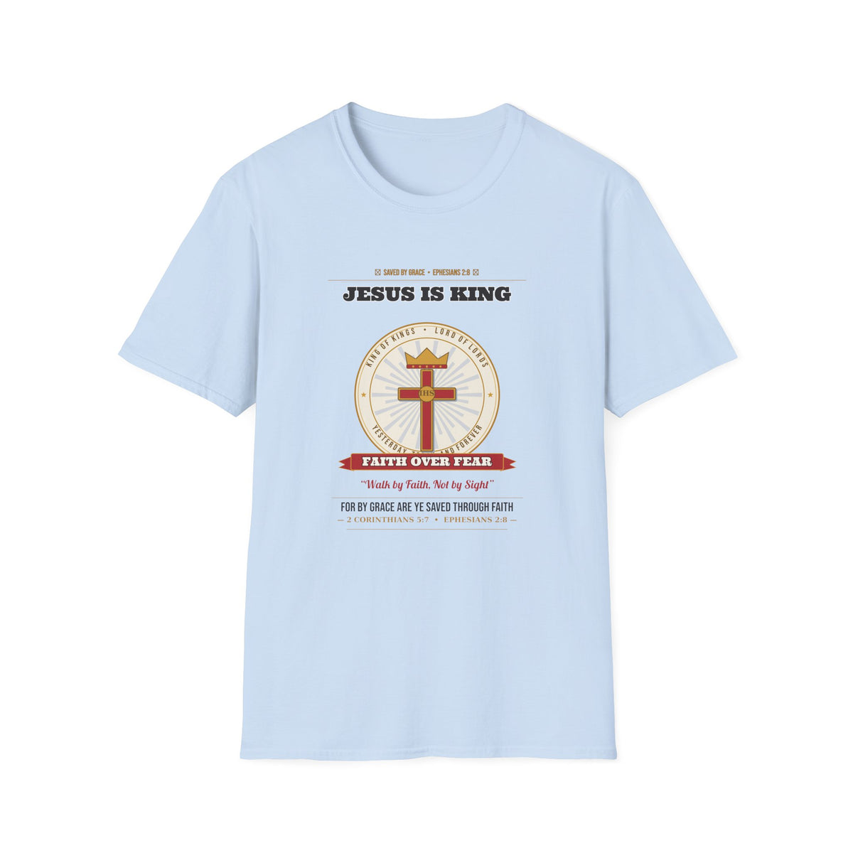 Jesus Is King — Faith Over Fear • Walk by Faith (2 Cor 5:7 & Eph 2:8 KJV) Unisex Softstyle T-Shirt