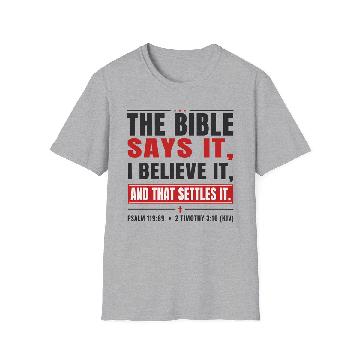 The Bible Says It, I Believe It, And That Settles It (Psalm 119:89 KJV) Unisex Softstyle T-Shirt