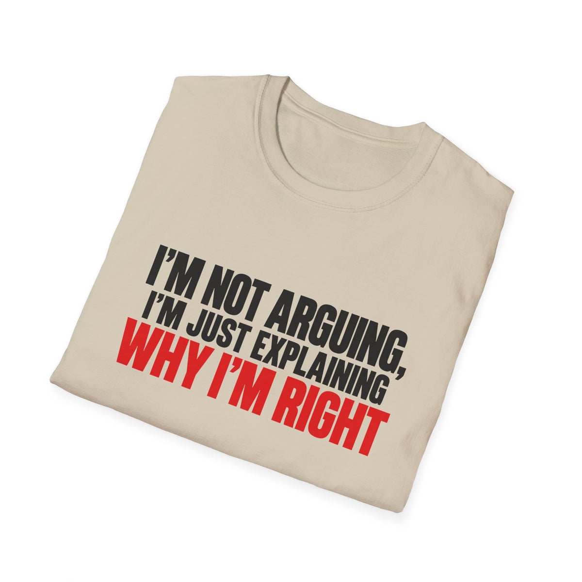 I'm Not Arguing, I'm Just Explaining Why I'm Right — Bold Statement Graphic Unisex Softstyle T-Shirt