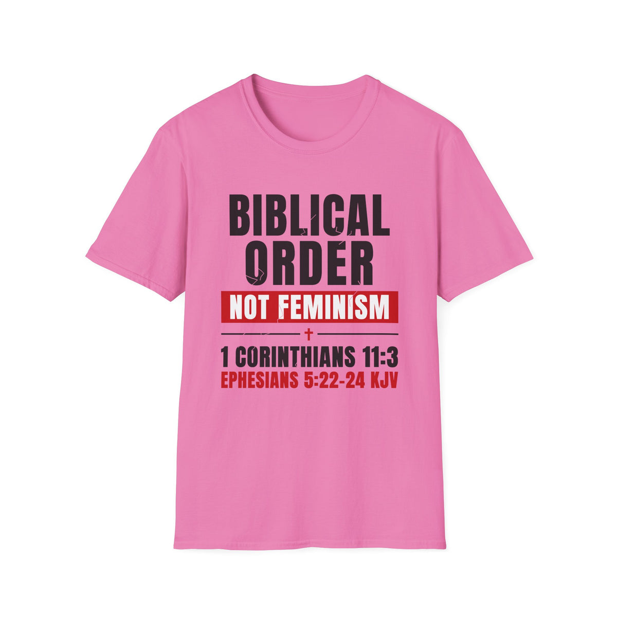 Biblical Order Not Feminism - 1 Corinthians 11:3 & Ephesians 5:22-24 (KJV) Unisex Softstyle T-Shirt