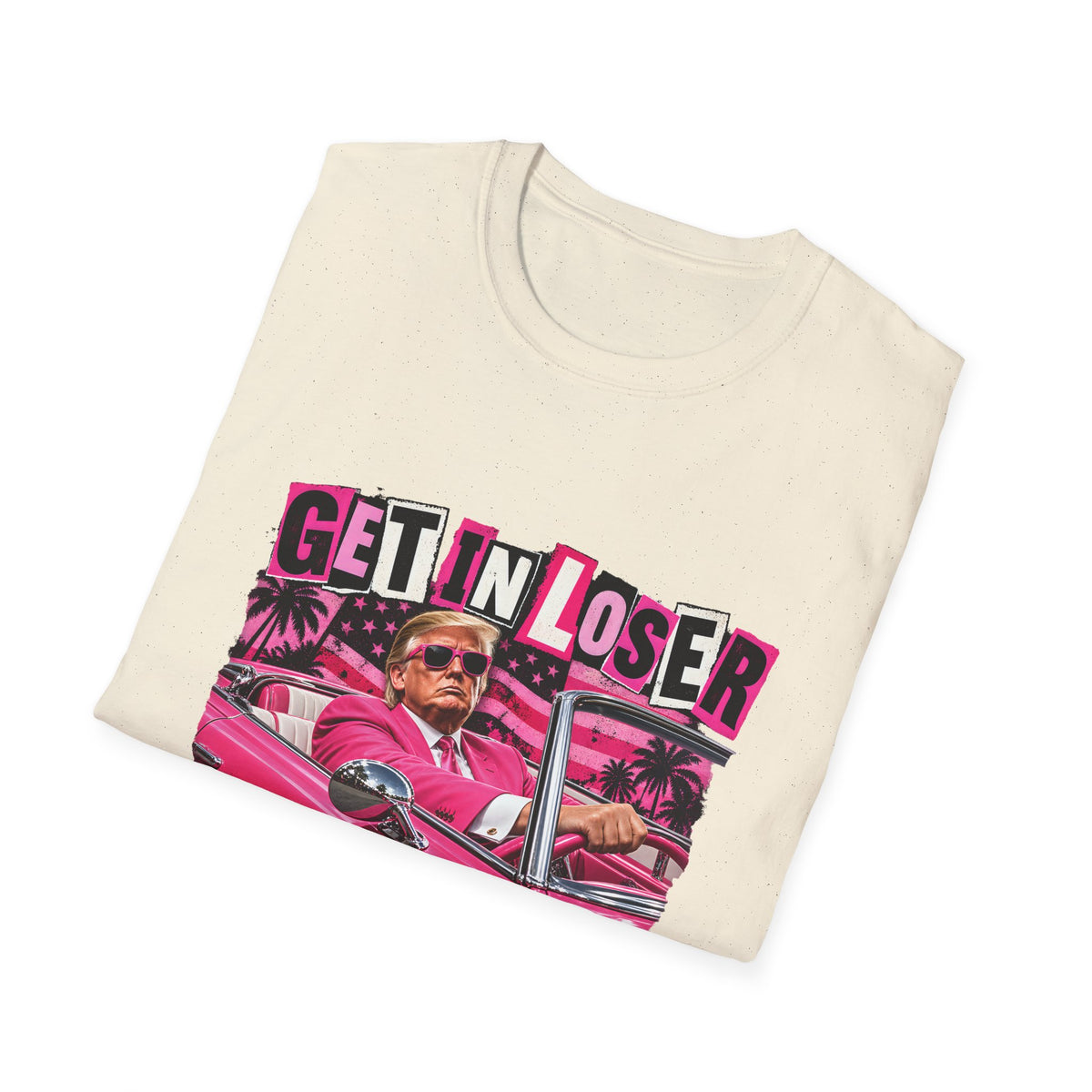 Get In Loser We're Taking America Back — Trump Pink Convertible Graphic Unisex Softstyle T-Shirt