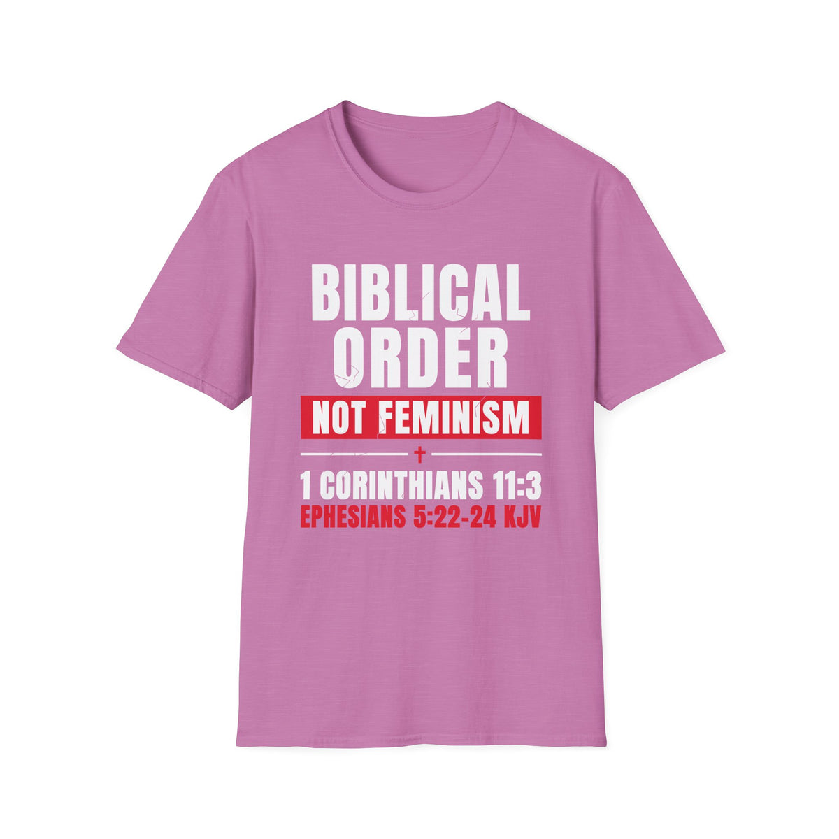 Biblical Order Not Feminism - 1 Corinthians 11:3 & Ephesians 5:22-24 (KJV) Unisex Softstyle T-Shirt