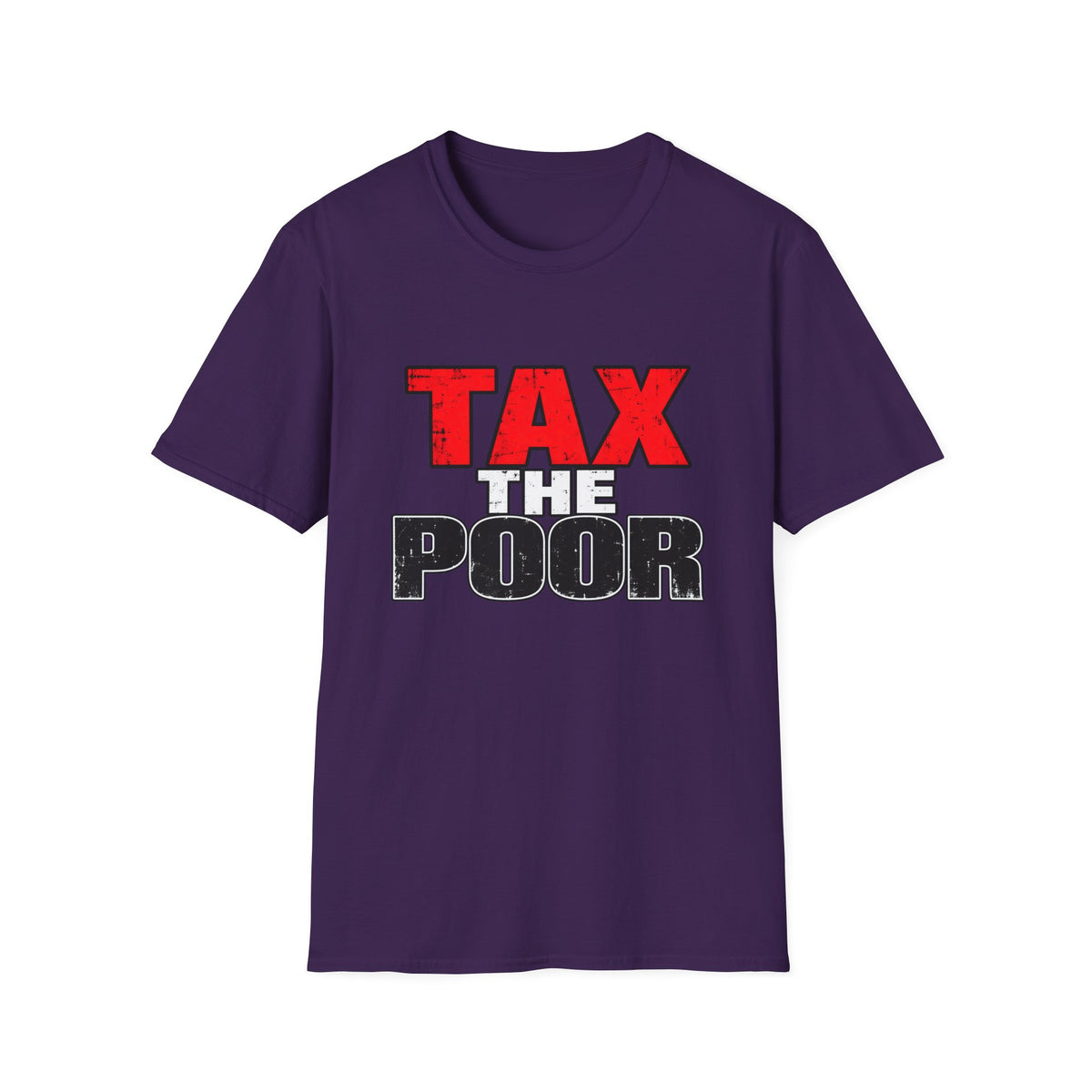 Tax The Poor — Bold Distressed Political Satire Graphic Unisex Softstyle T-Shirt