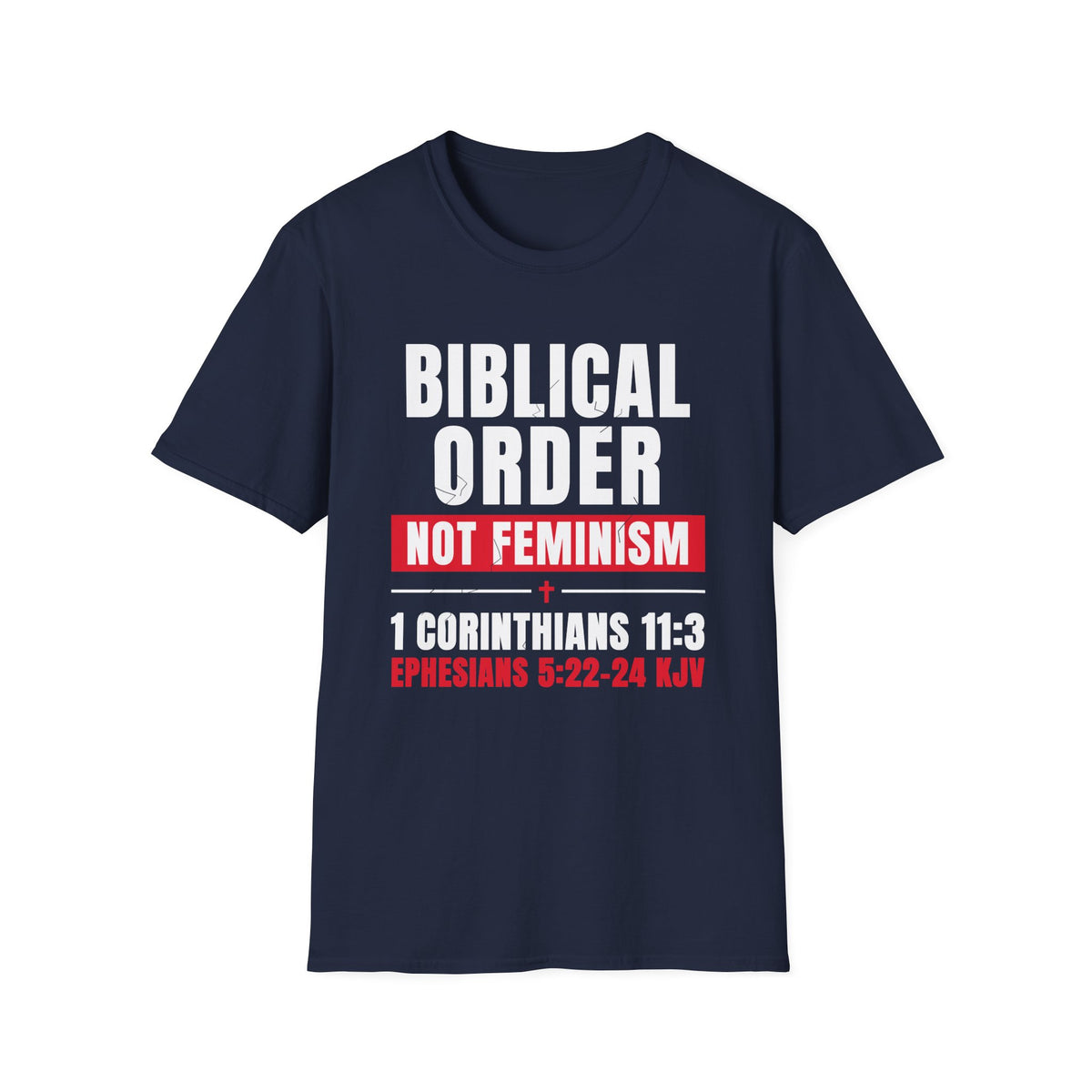 Biblical Order Not Feminism - 1 Corinthians 11:3 & Ephesians 5:22-24 (KJV) Unisex Softstyle T-Shirt