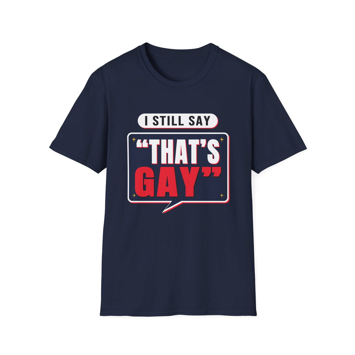 I Still Say "That's Gay" — Retro Speech Bubble Humor Unisex Softstyle T-Shirt