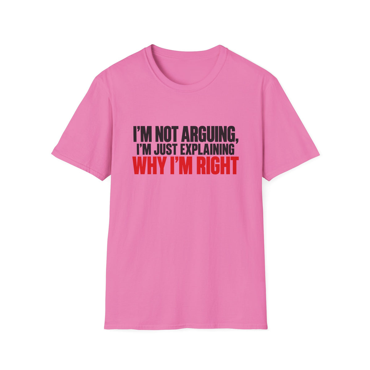 I'm Not Arguing, I'm Just Explaining Why I'm Right — Bold Statement Graphic Unisex Softstyle T-Shirt