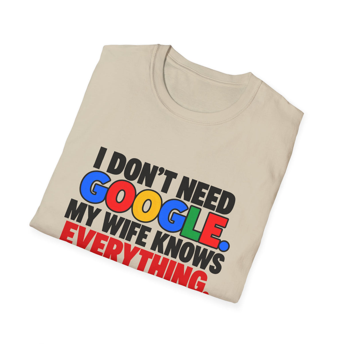 I Don't Need Google My Wife Knows Everything — Funny Marriage Humor Graphic Unisex Softstyle T-Shirt