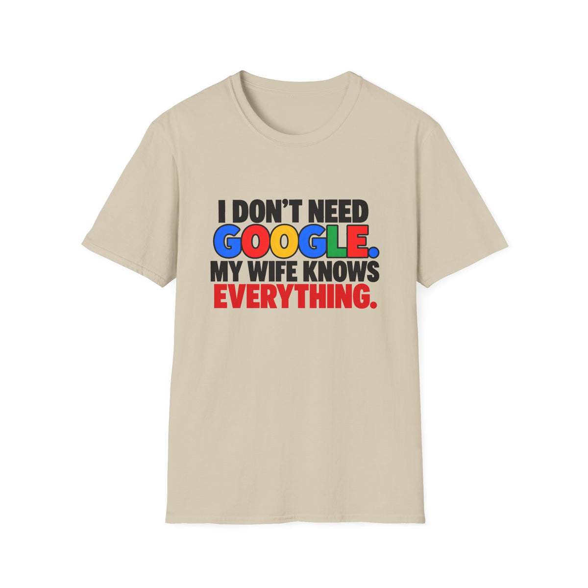 I Don't Need Google My Wife Knows Everything — Funny Marriage Humor Graphic Unisex Softstyle T-Shirt