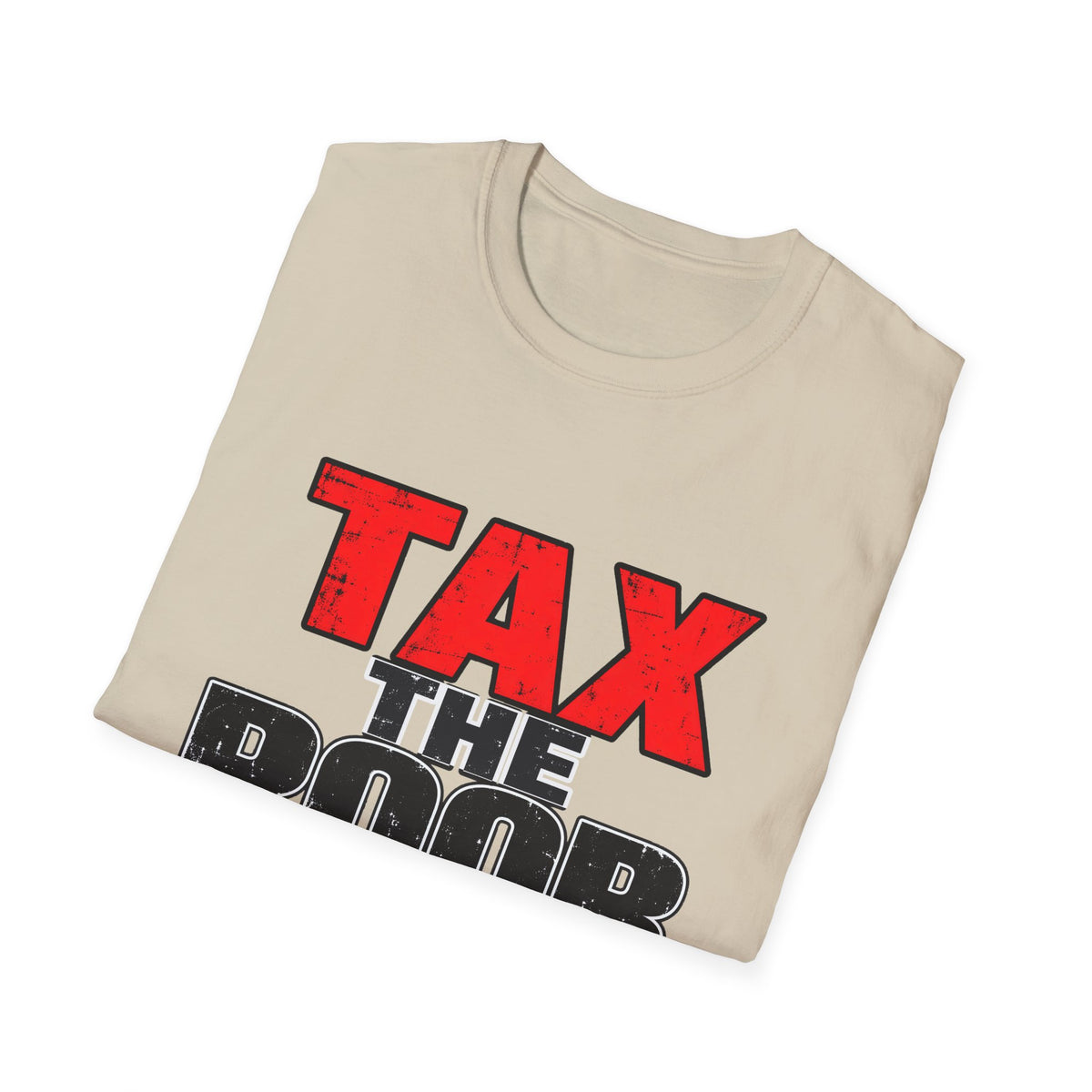 Tax The Poor — Bold Distressed Political Satire Graphic Unisex Softstyle T-Shirt