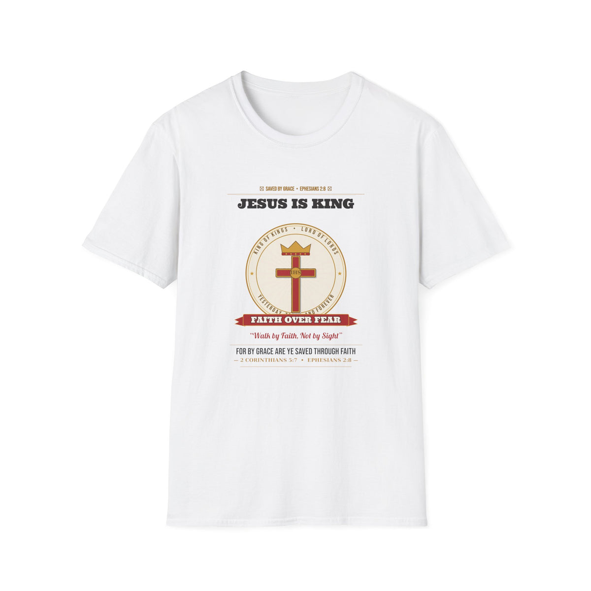 Jesus Is King — Faith Over Fear • Walk by Faith (2 Cor 5:7 & Eph 2:8 KJV) Unisex Softstyle T-Shirt