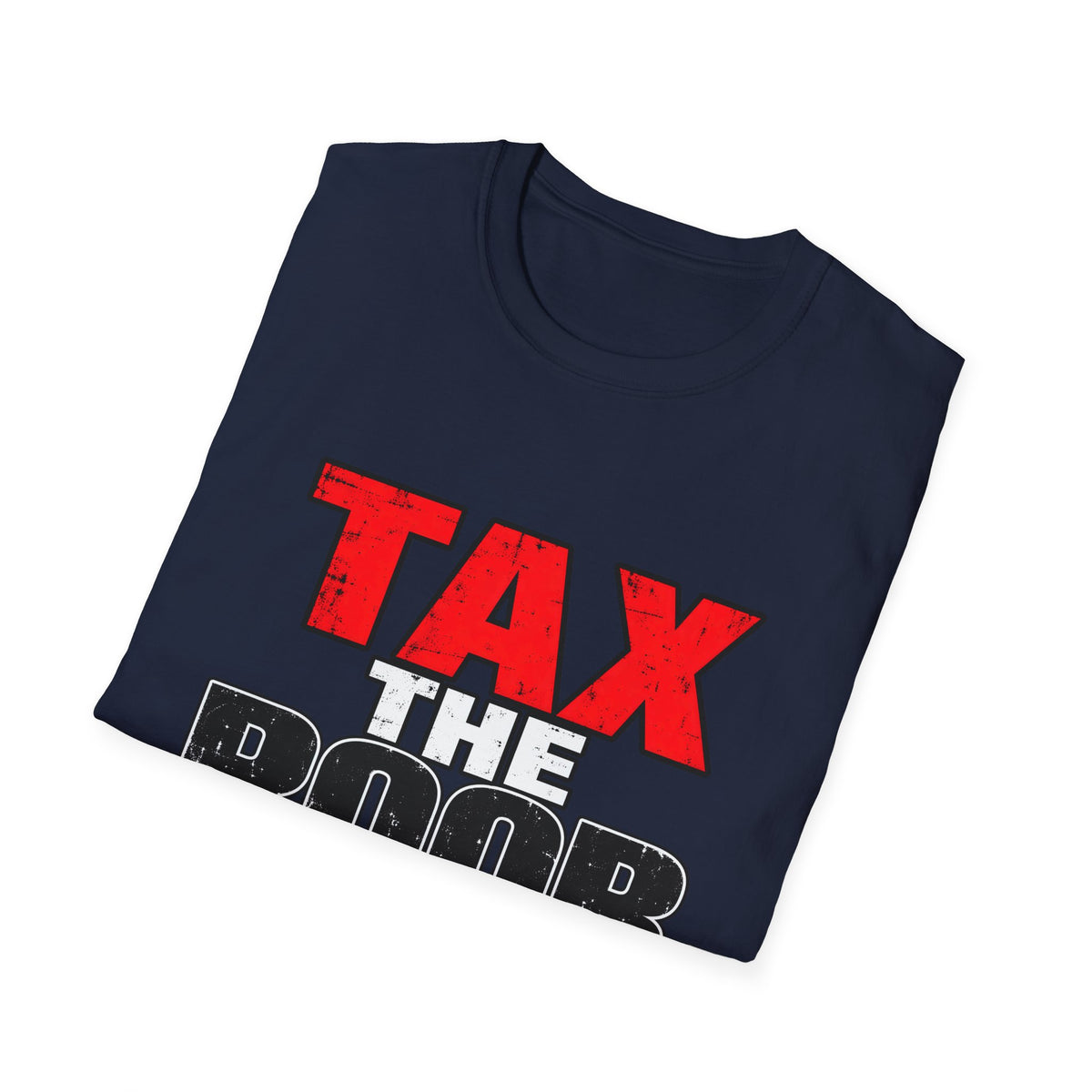 Tax The Poor — Bold Distressed Political Satire Graphic Unisex Softstyle T-Shirt