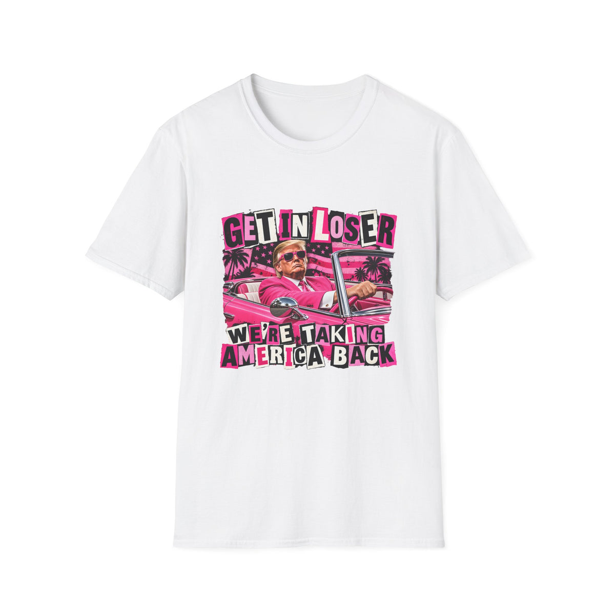 Get In Loser We're Taking America Back — Trump Pink Convertible Graphic Unisex Softstyle T-Shirt