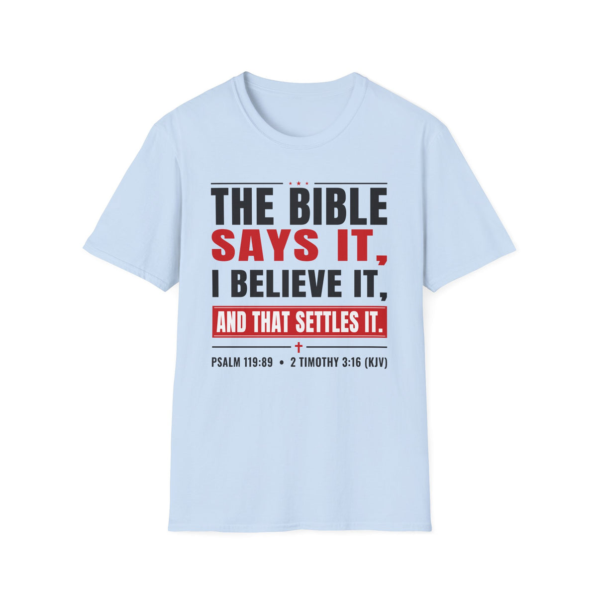 The Bible Says It, I Believe It, And That Settles It (Psalm 119:89 KJV) Unisex Softstyle T-Shirt
